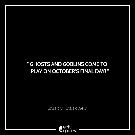 Ghosts and goblins come to play on October’s final day! – Rusty Fischer