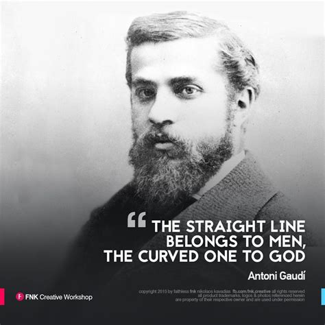 Antoni Gaudí / Quote of the Day "The straight line belongs to men, the curved one to God ...