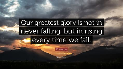 Confucius Quote: “Our greatest glory is not in never falling, but in ...