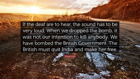 Bhagat Singh Quote: “If the deaf are to hear, the sound has to be very loud. When we dropped the ...