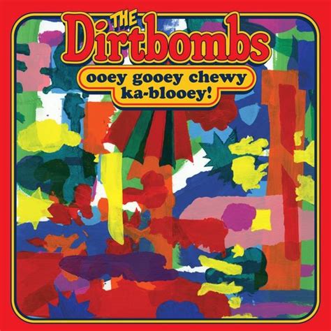 The Dirtbombs - Ooey Gooey Chewy Ka-Blooey! Lyrics and Tracklist | Genius