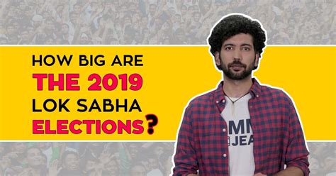 How Big Are The 2019 Lok Sabha Elections?