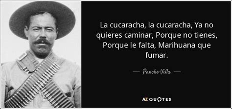 Pancho Villa quote: La cucaracha, la cucaracha, Ya no quieres caminar ...