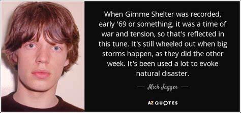 Mick Jagger quote: When Gimme Shelter was recorded, early '69 or something, it...