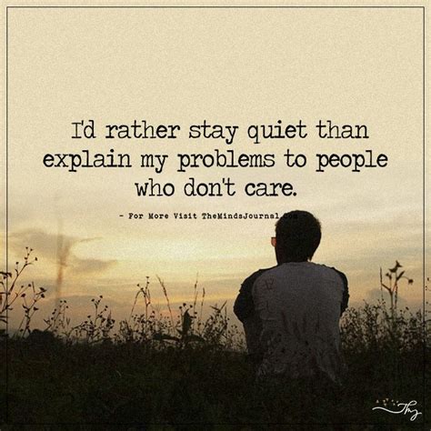 I'd Rather Stay Quiet Than Explain My Problem To People Who Don't Care ...