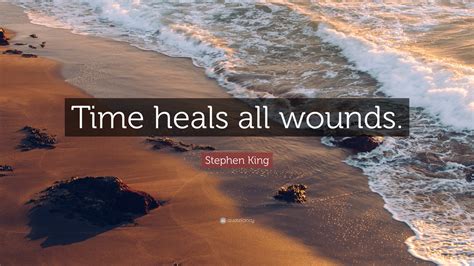 Stephen King Quote: “Time heals all wounds.”