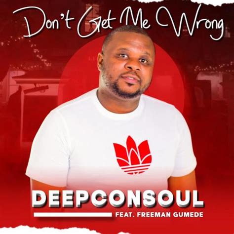 Deepconsoul – Don't Get Me Wrong ft. Freeman Gumede (Mp3 Download)