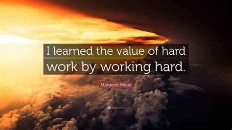 Margaret Mead Quote: “I learned the value of hard work by working hard.” (23 wallpapers ...