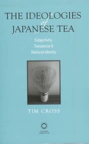 Ideologies Of Japanese Tea Subjectivity Transience & National Identity Tim Cross : Shakti Taneja ...