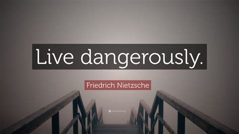 Friedrich Nietzsche Quote: “Live dangerously.”