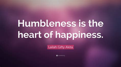 Lailah Gifty Akita Quote: “Humbleness is the heart of happiness.”