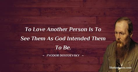 To love another person is to see them as God intended them to be. - Fyodor Dostoevsky quotes