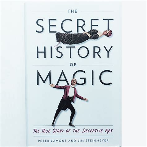 The Secret History of Magic The True Story of a Deceptive Art - Jim Steinmeyer