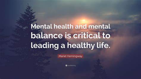 Mariel Hemingway Quote: “Mental health and mental balance is critical ...