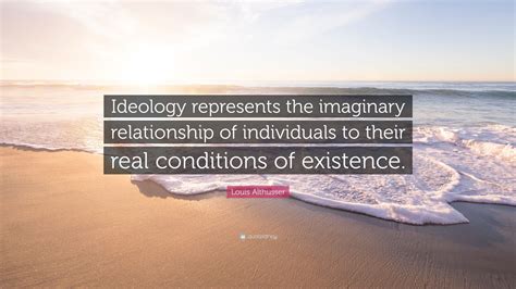 Louis Althusser Quote: “Ideology represents the imaginary relationship of individuals to their ...