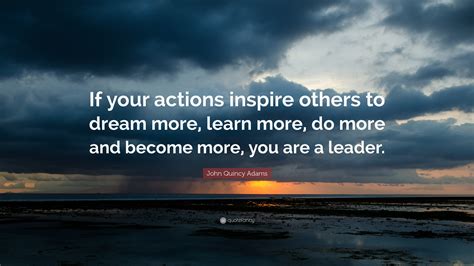 John Quincy Adams Quote: “If your actions inspire others to dream more, learn more, do more and ...