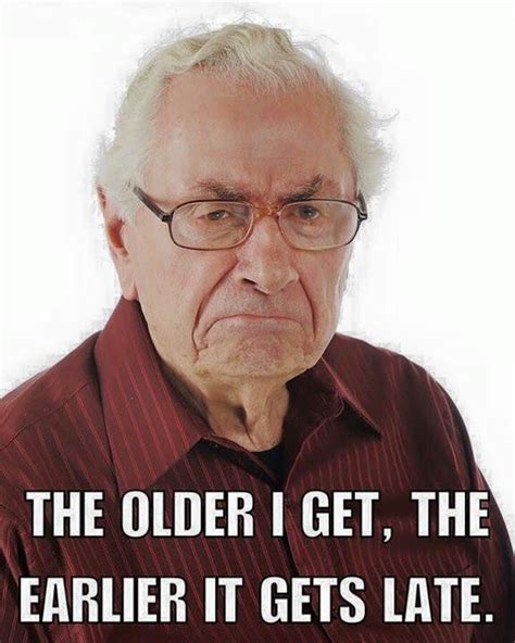 The older I get - meme | The older i get, Old man pictures, Old things