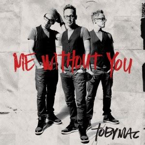 Inspiration: Me Without You – TobyMac