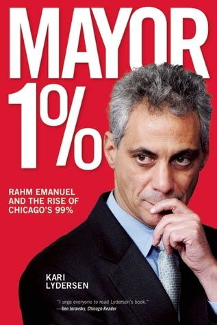 Mayor 1%: Rahm Emanuel and the Rise of Chicago's 99% by Kari Lydersen