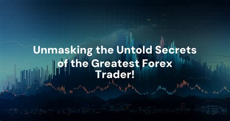 Unmasking the Untold Secrets of the Greatest Forex Trader!