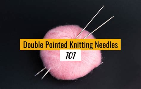 Double Pointed Knitting Needles 101: Everything You Need to Know for ...