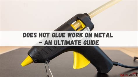 Does Hot Glue Work on Metal - An Ultimate Guide