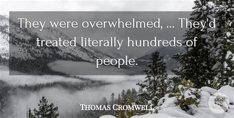 Thomas Cromwell: They were overwhelmed, ... They'd treated literally hundreds... | QuoteTab