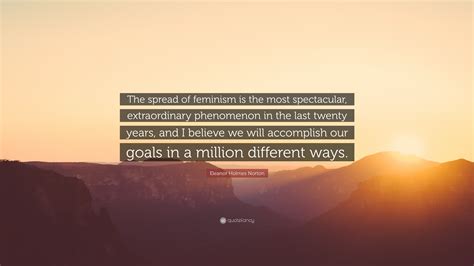 Eleanor Holmes Norton Quote: “The spread of feminism is the most spectacular, extraordinary ...