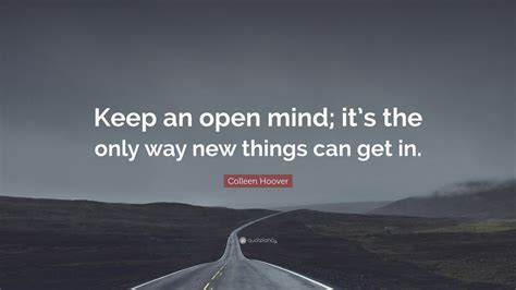 Colleen Hoover Quote: “Keep an open mind; it’s the only way new things ...