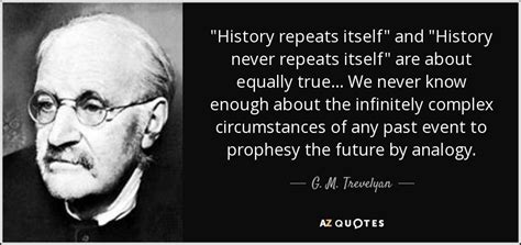 G. M. Trevelyan quote: "History repeats itself" and "History never ...