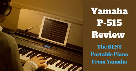 Yamaha P-515 Review: The Best Portable Piano From Yamaha