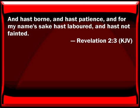 Revelation 2:3 And have borne, and have patience, and for my name's sake have labored, and have ...