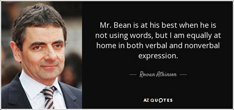 Rowan Atkinson quote: Mr. Bean is at his best when he is not...