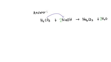 SOLVED: H2CO3 + NaOH → Na2CO3 + H2O identify its type of reaction,states of matter and its ...