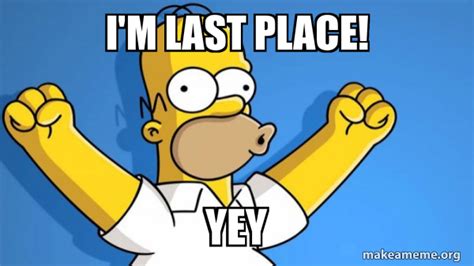 I'm last place! Yey - Happy Homer Meme Generator