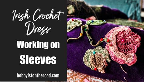 Irish Crochet Dress: Working on Sleeves - Hobbyist on the Road