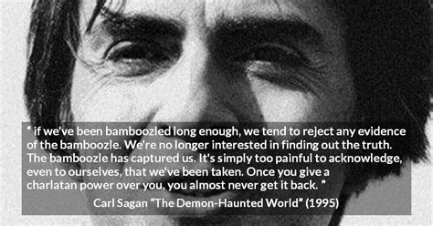 Carl Sagan: “if we've been bamboozled long enough, we tend...”