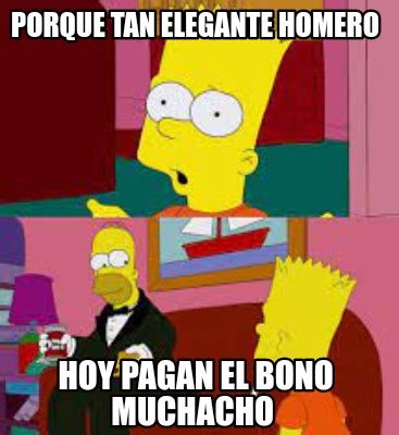 Meme Creator - Funny Porque tan elegante homero Hoy pagan el bono muchacho Meme Generator at ...