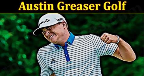 Austin Greaser Golf (Aug 2021) Get Updated Details Here!