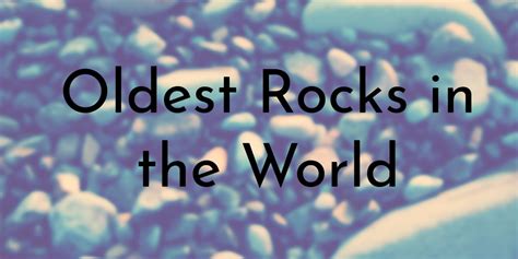 7 Oldest Rocks Ever Discovered - Oldest.org