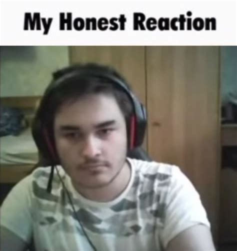 My honest reaction Memes - Imgflip