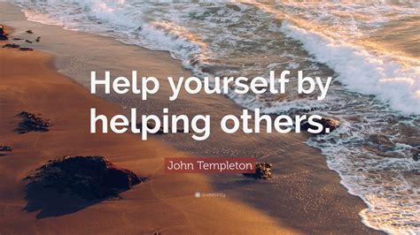 John Templeton Quote: “Help yourself by helping others.” (12 wallpapers) - Quotefancy