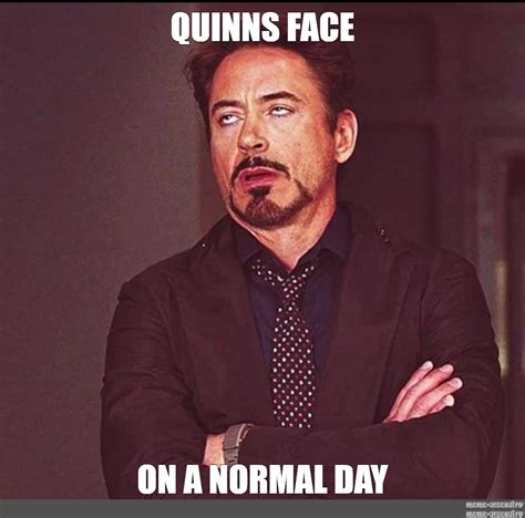 Meme: "QUINNS FACE ON A NORMAL DAY" - All Templates - Meme-arsenal.com