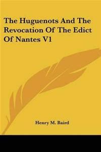 Huguenots And The Revocation Of The Edict Of Nantes V1 - Henry M. Baird ...