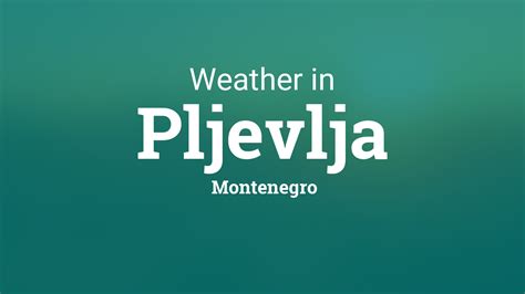 Weather for Pljevlja, Montenegro