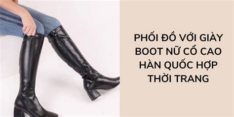 Phối đồ với giày boot nữ cổ cao Hàn Quốc hợp thời trang - Kimy Store