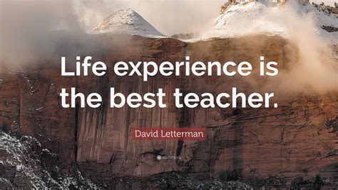 David Letterman Quote: “Life experience is the best teacher.”