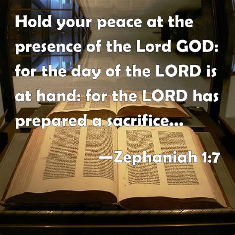 Zephaniah 1:7 Hold your peace at the presence of the Lord GOD: for the ...