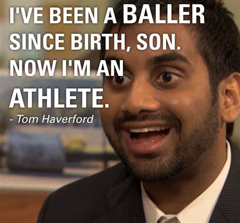 "I've been a baller since birth, son. Now I'm an athlete." Tom ...