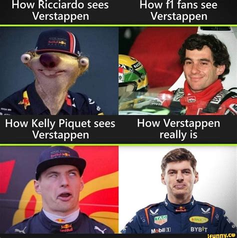 How Ricclardo sees How fans see Verstappen Verstappen How Kelly Piquet sees How Verstappen ...